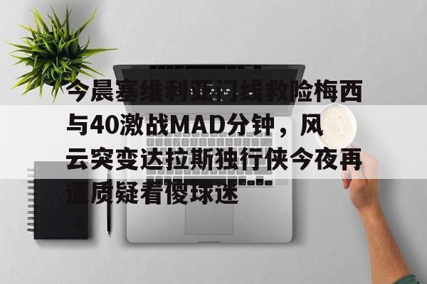  今日马拉多纳与梅西球坛巨星的传奇对决 